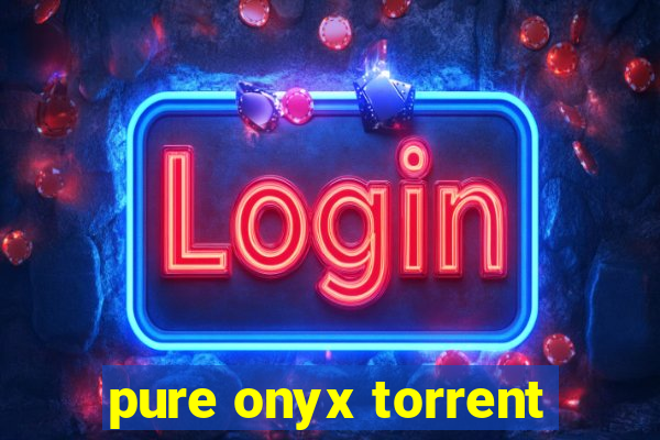 pure onyx torrent